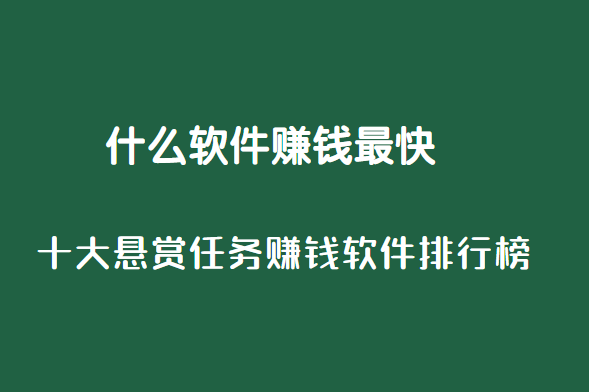 什么软件赚钱最快,十大悬赏任务赚钱软件排行榜 第1张 什么软件赚钱最快,十大悬赏任务赚钱软件排行榜 第1张
